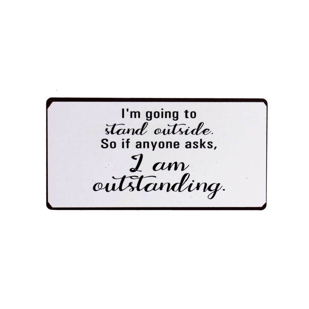 Magnet: I'm going to stand outside. So if anyone asks, I am outstanding
