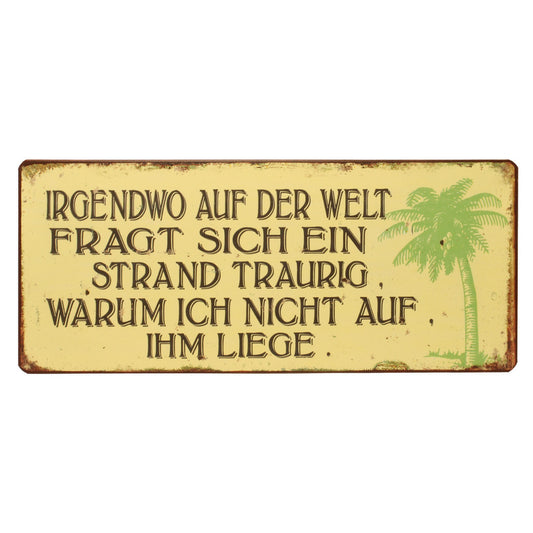 Blechschild: Irgendwo auf der Welt fragt sich ein Strand traurig, warum ich nicht auf ihm liege