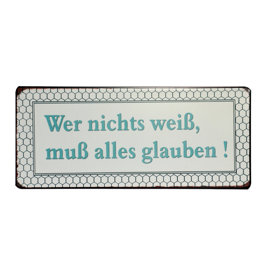 Blechschild: Wer nichts weiss, muss alles glauben!