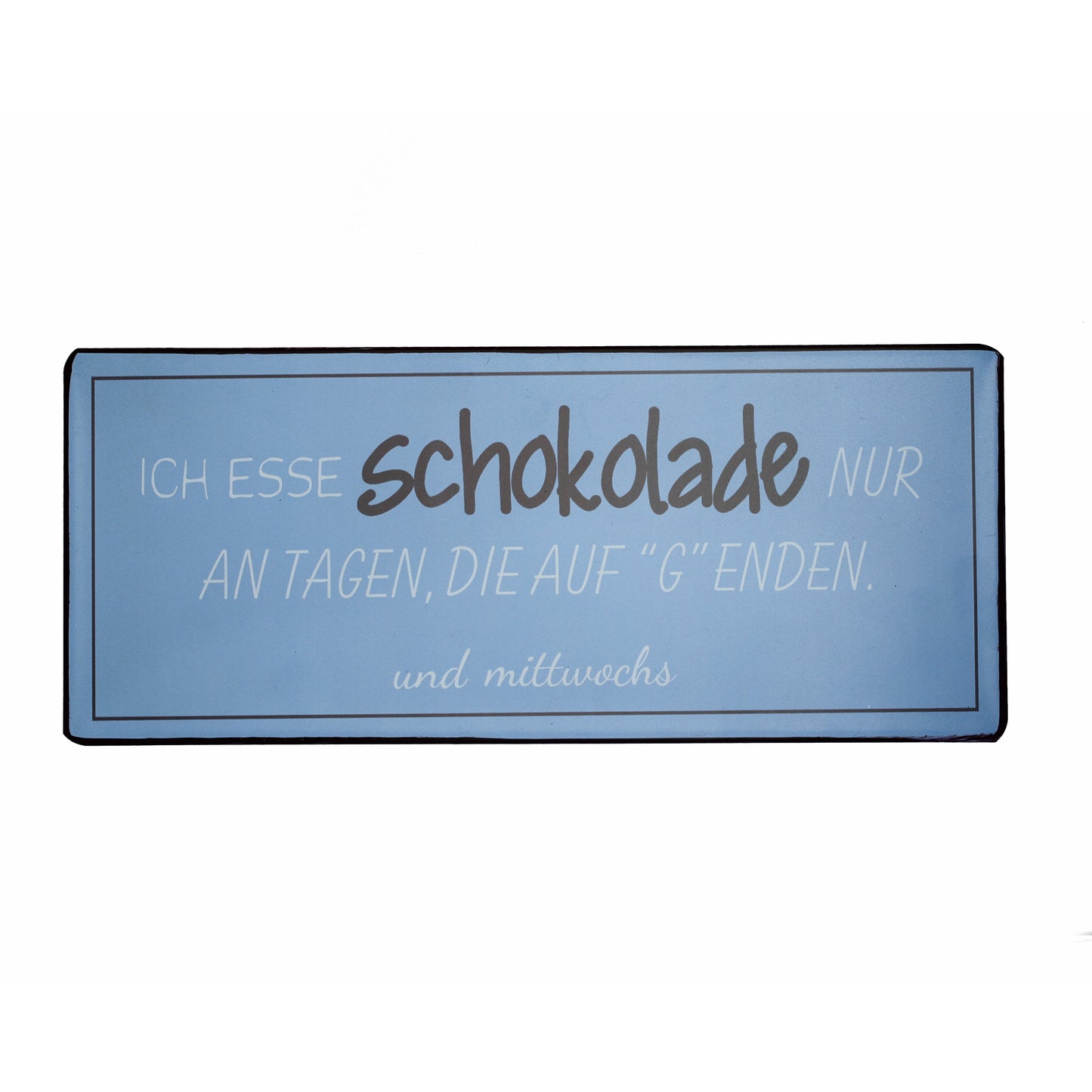 Blechschild: Ich esse Schokolade nur an Tagen, die auf "G" enden. Und mittwochs.