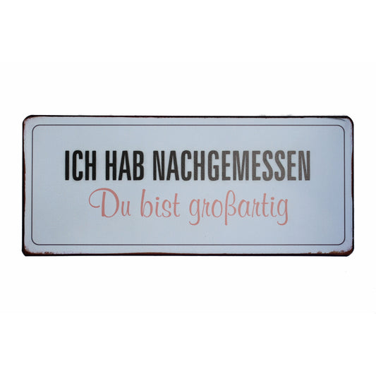 Blechschild: Ich hab nachgemessen. Du bist grossartig.