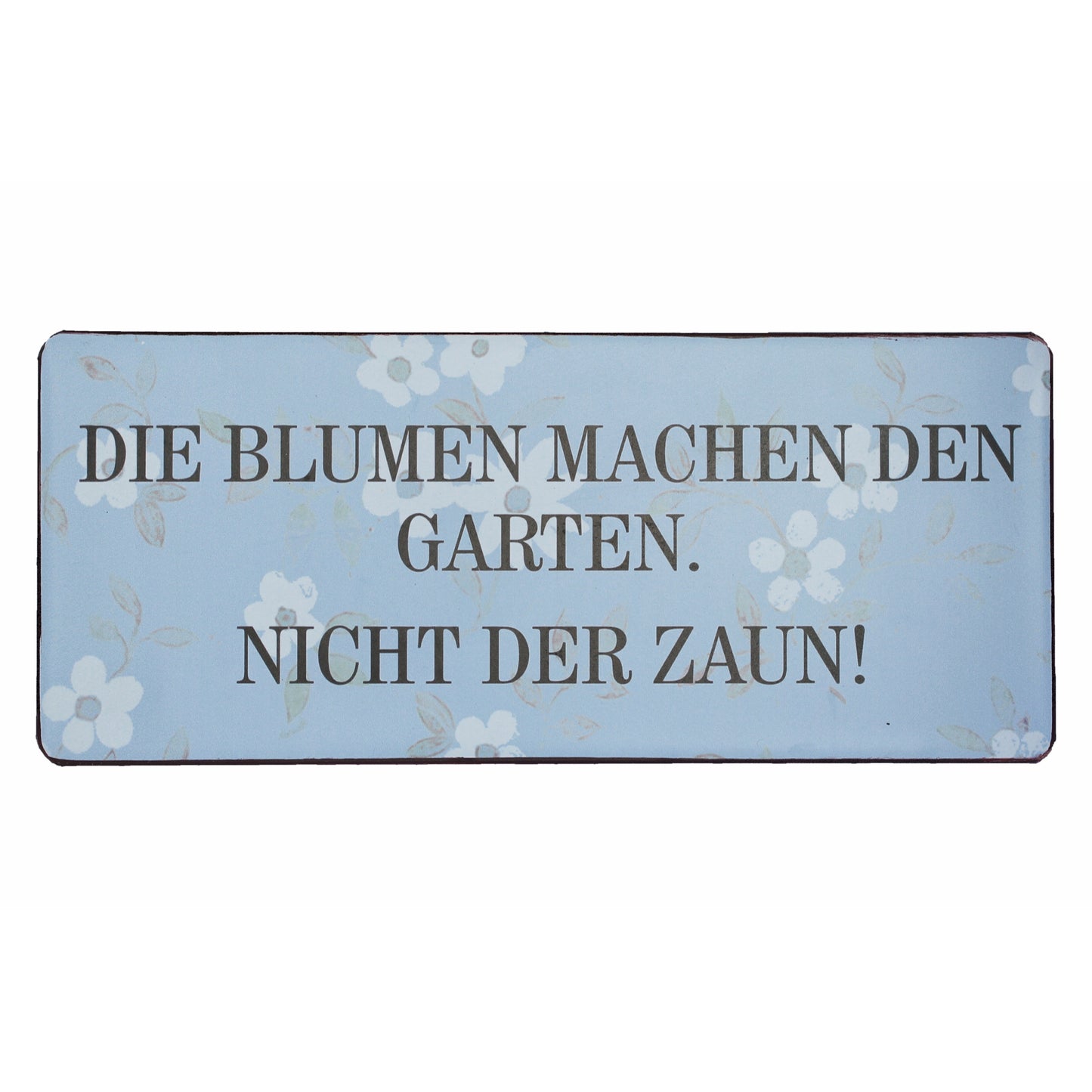 Blechschild: Die Blumen machen den Garten. Nicht der Zaun.