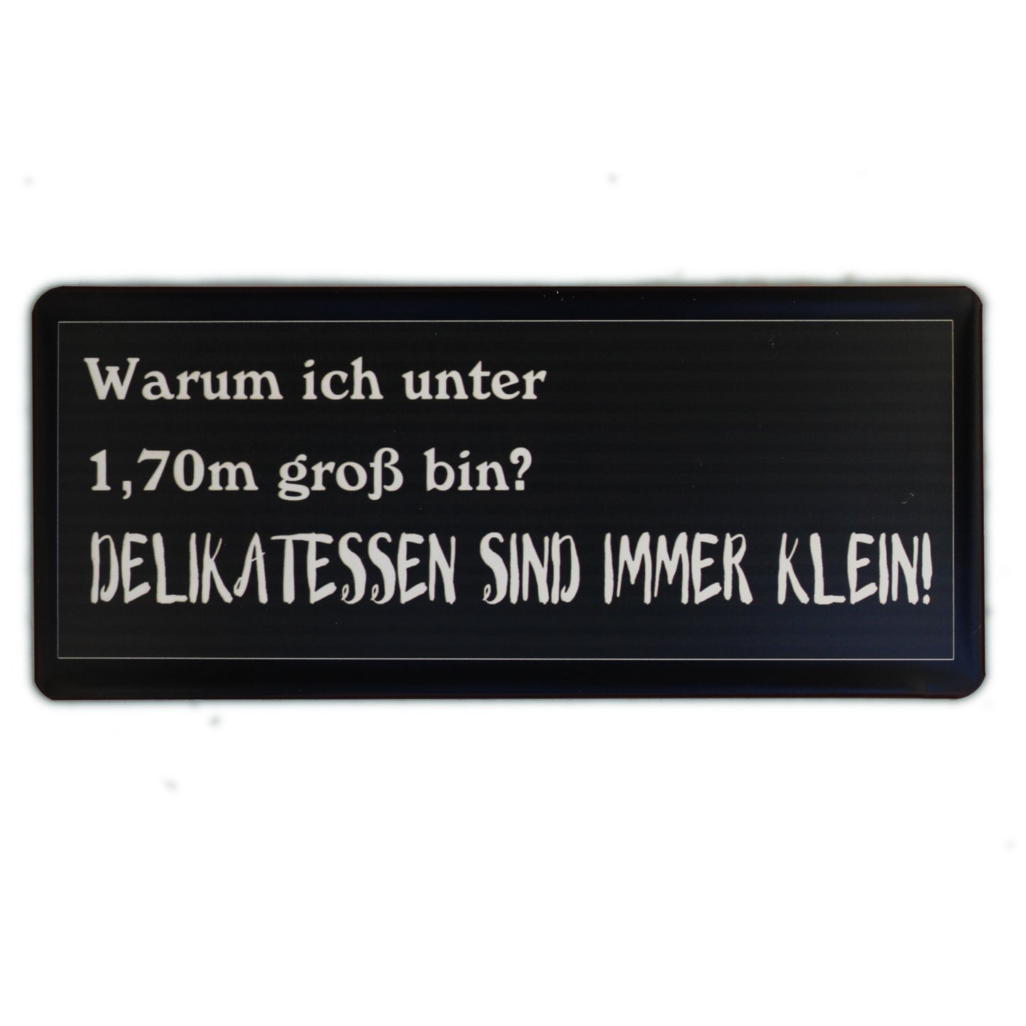 Blechschild: Warum ich unter 1.70 gross bin? Delikatessen sind immer klein!