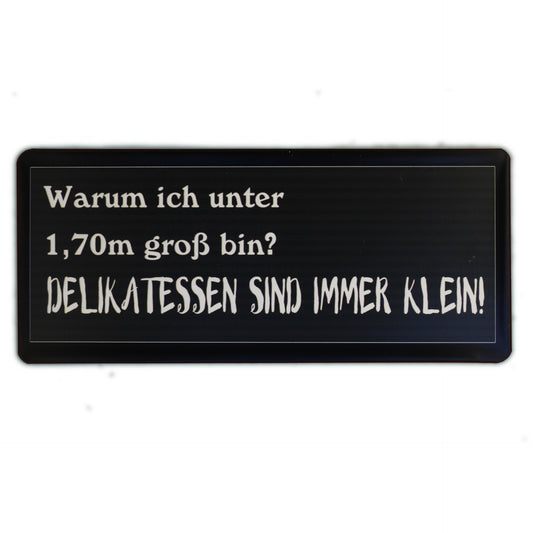 Blechschild: Warum ich unter 1.70 gross bin? Delikatessen sind immer klein!