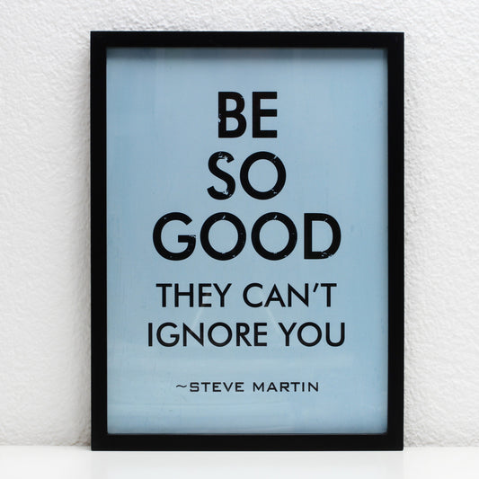 Bild mit Rahmen: Be so good they can't ignore you