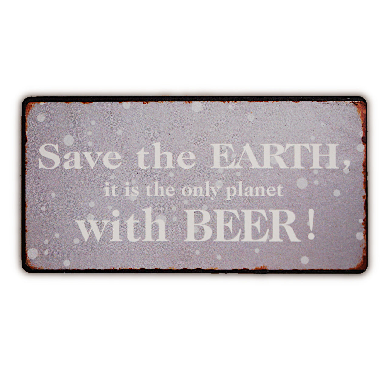 Magnet: Save the earth. It is the only planet with beer!