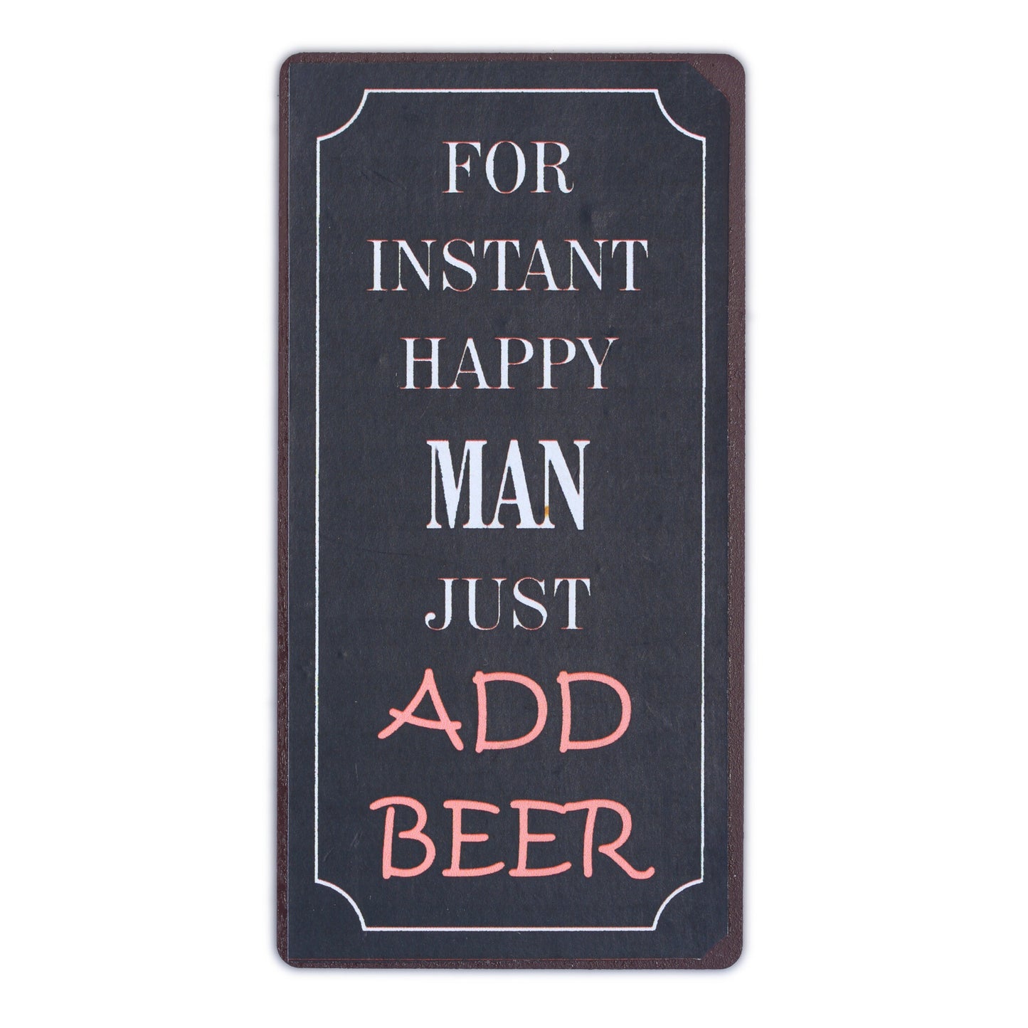 Magnet: For instant happy man just add beer