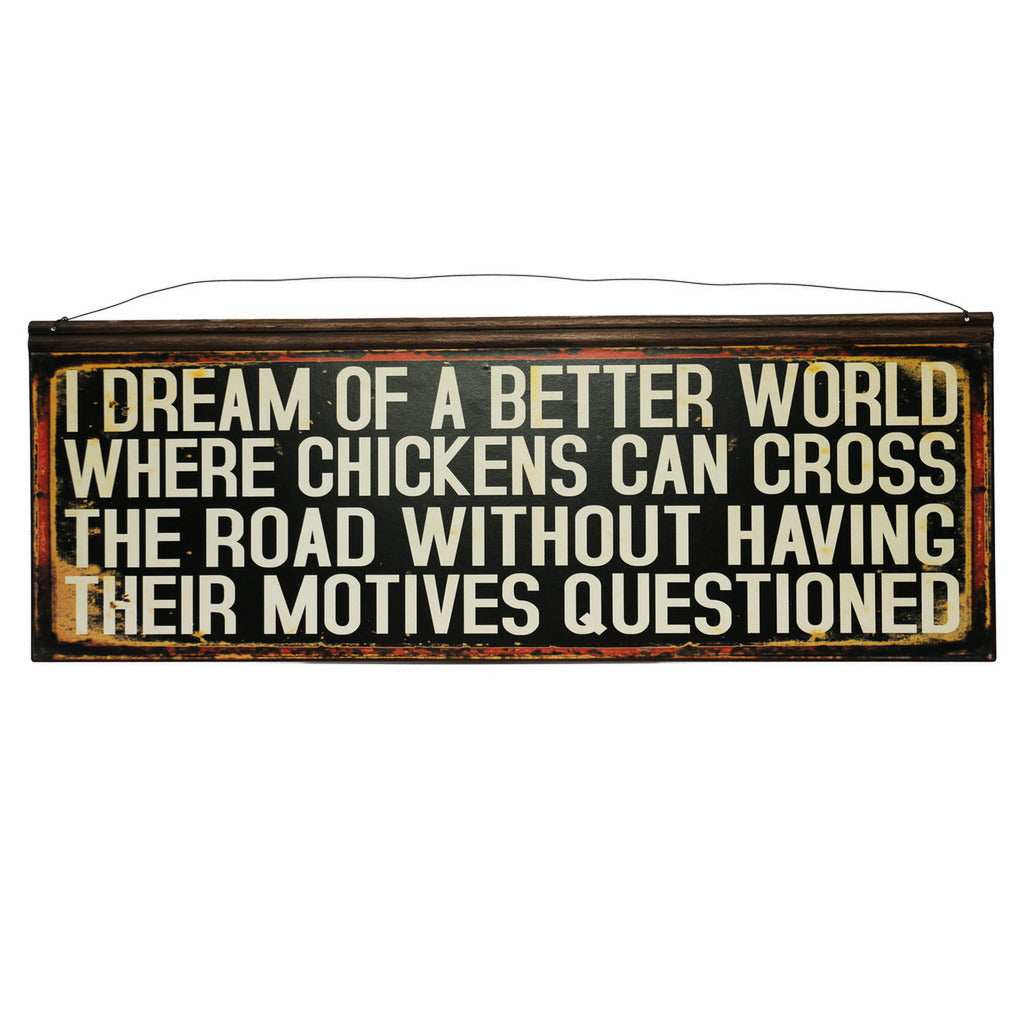 Blechschild: I dream of a better world where chickens can cross the road without having their motives questioned