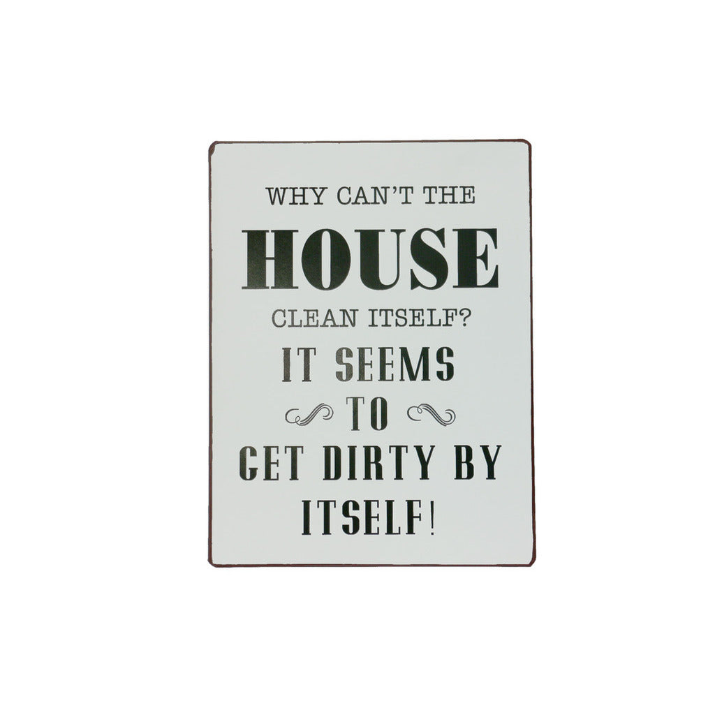 Blechschild: Why can't the house clean itself? It seems to get dirty by itself!