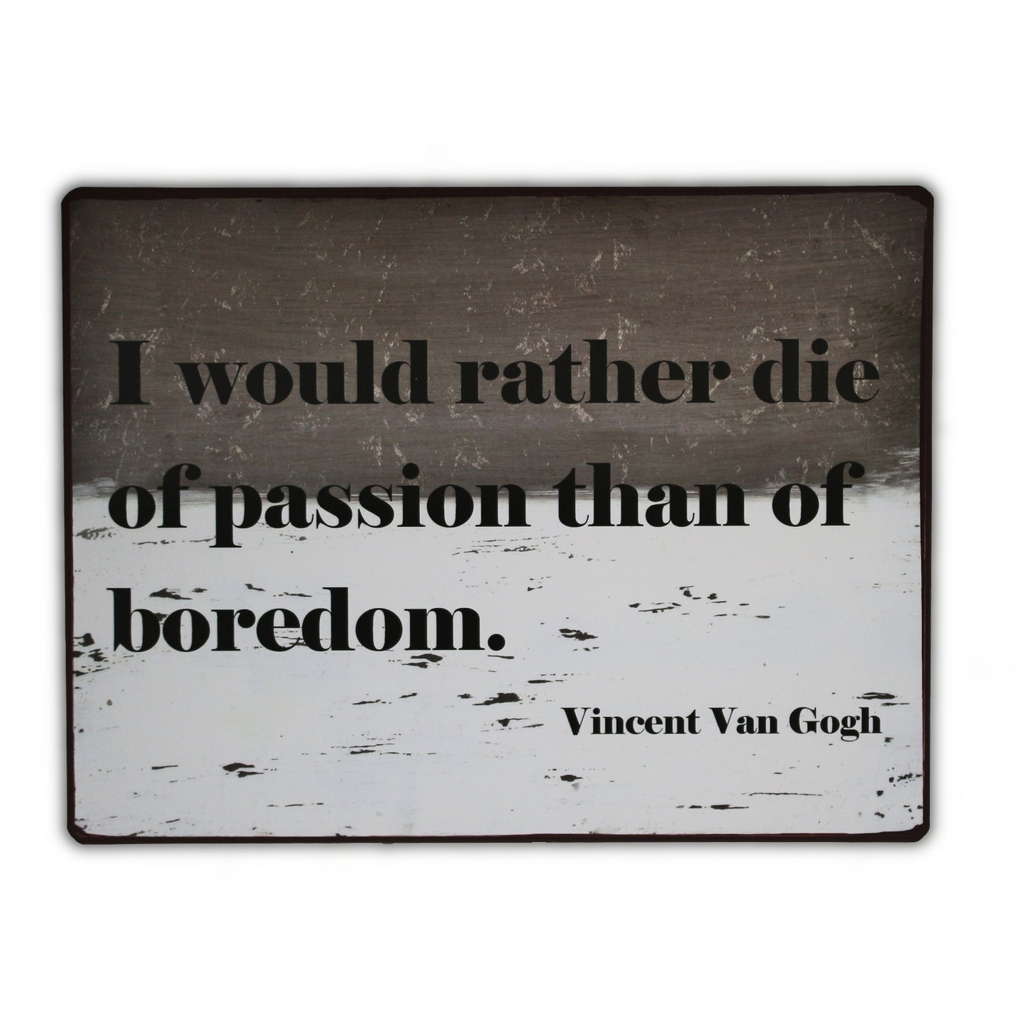 Blechschild: I would rather die of passion than of boredom.