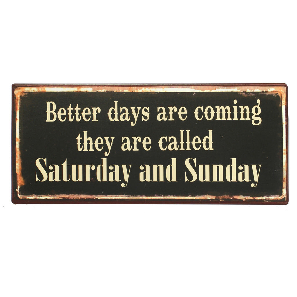 Blechschild: Better days are coming - they are called Saturday and Sunday