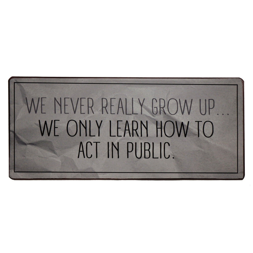 Blechschild: We never really grow up... We only learn how to act in public